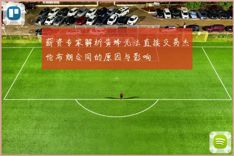 薪资专家解析黄蜂无法直接交易杰伦布朗合同的原因与影响