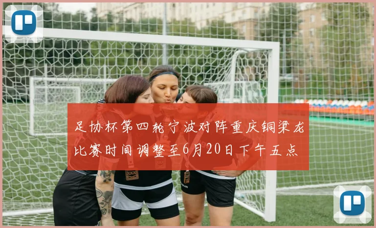 足协杯第四轮宁波对阵重庆铜梁龙比赛时间调整至6月20日下午五点