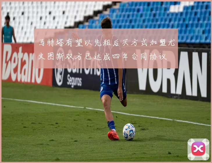 马特塔有望以先租后买方式加盟尤文图斯双方已达成四年合同协议