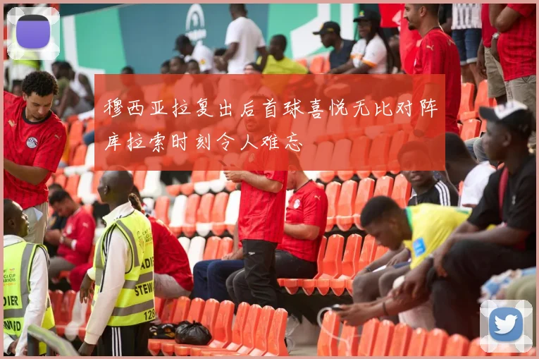穆西亚拉复出后首球喜悦无比对阵库拉索时刻令人难忘